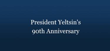 President Yeltsin's 90th Anniversary